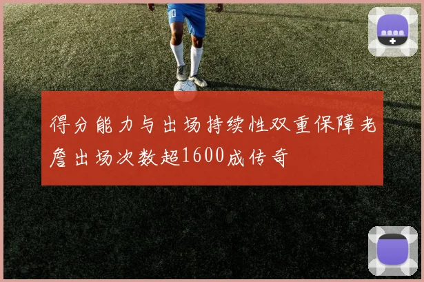 得分能力与出场持续性双重保障老詹出场次数超1600成传奇