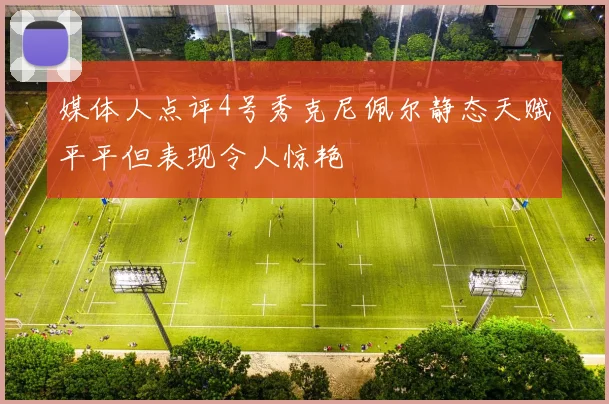 媒体人点评4号秀克尼佩尔静态天赋平平但表现令人惊艳