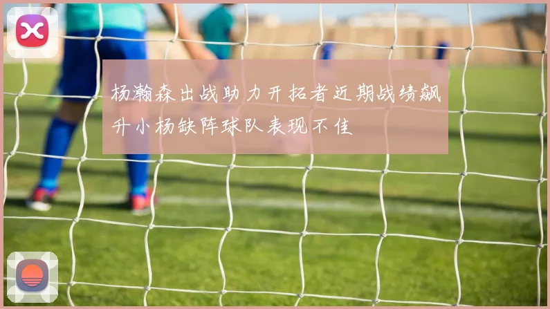 杨瀚森出战助力开拓者近期战绩飙升小杨缺阵球队表现不佳