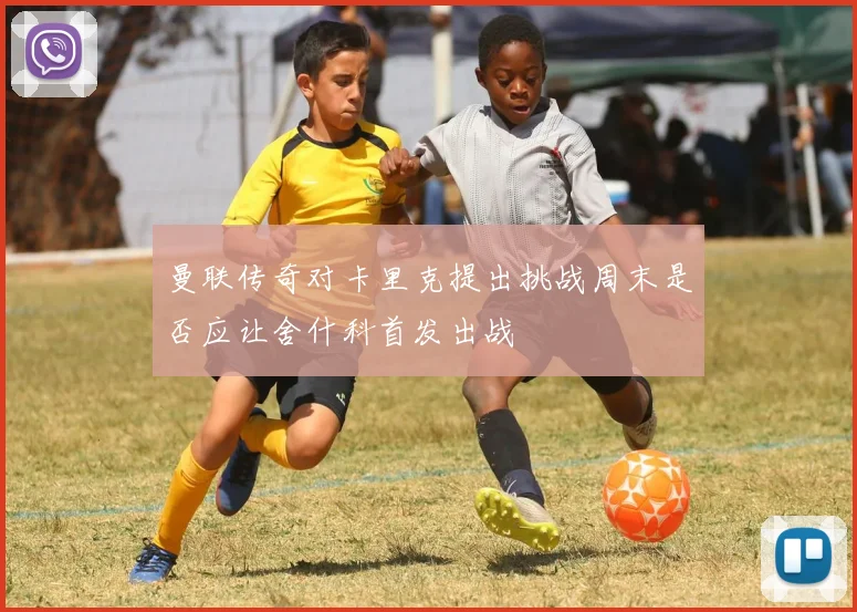 曼联传奇对卡里克提出挑战周末是否应让舍什科首发出战