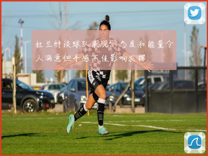 杜兰特谈球队表现：态度和能量令人满意但手感不佳影响发挥